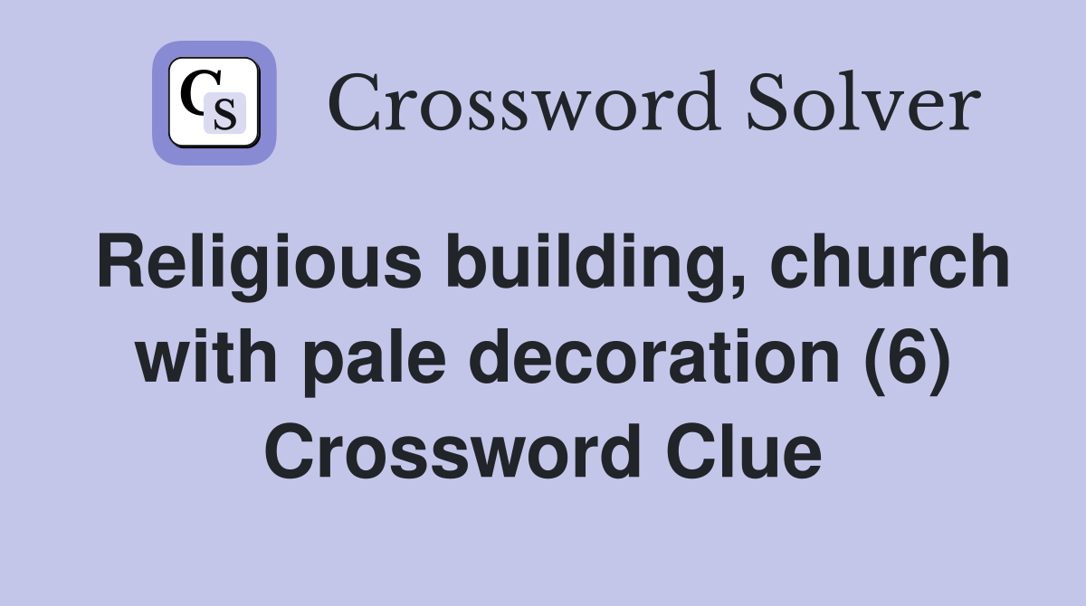 Religious building, church with pale decoration (6) - Crossword Clue